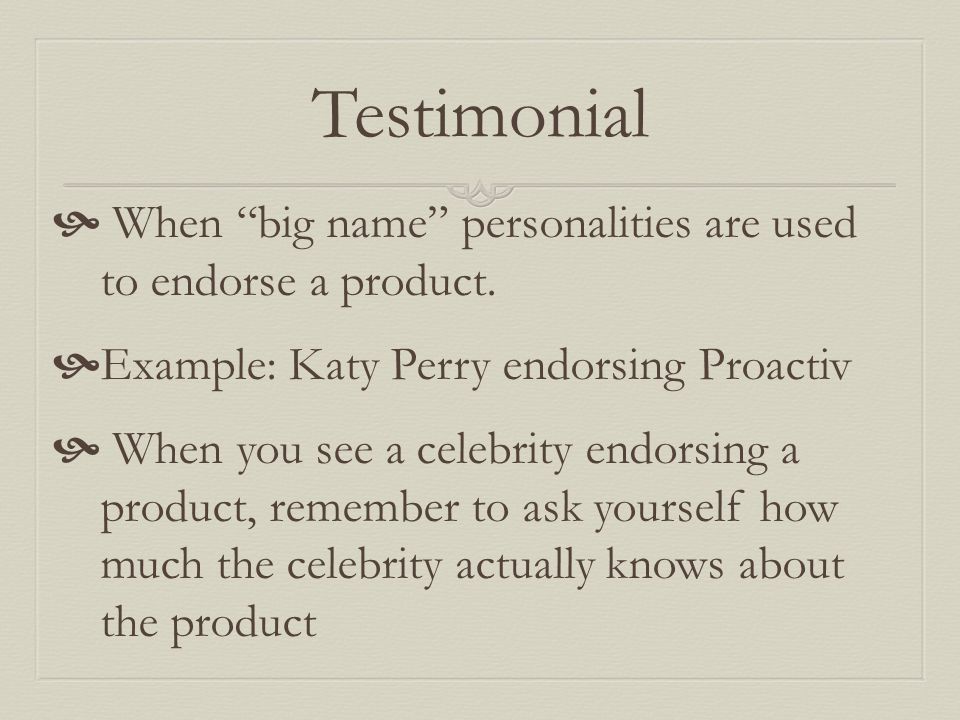 Testimonial  When big name personalities are used to endorse a product.