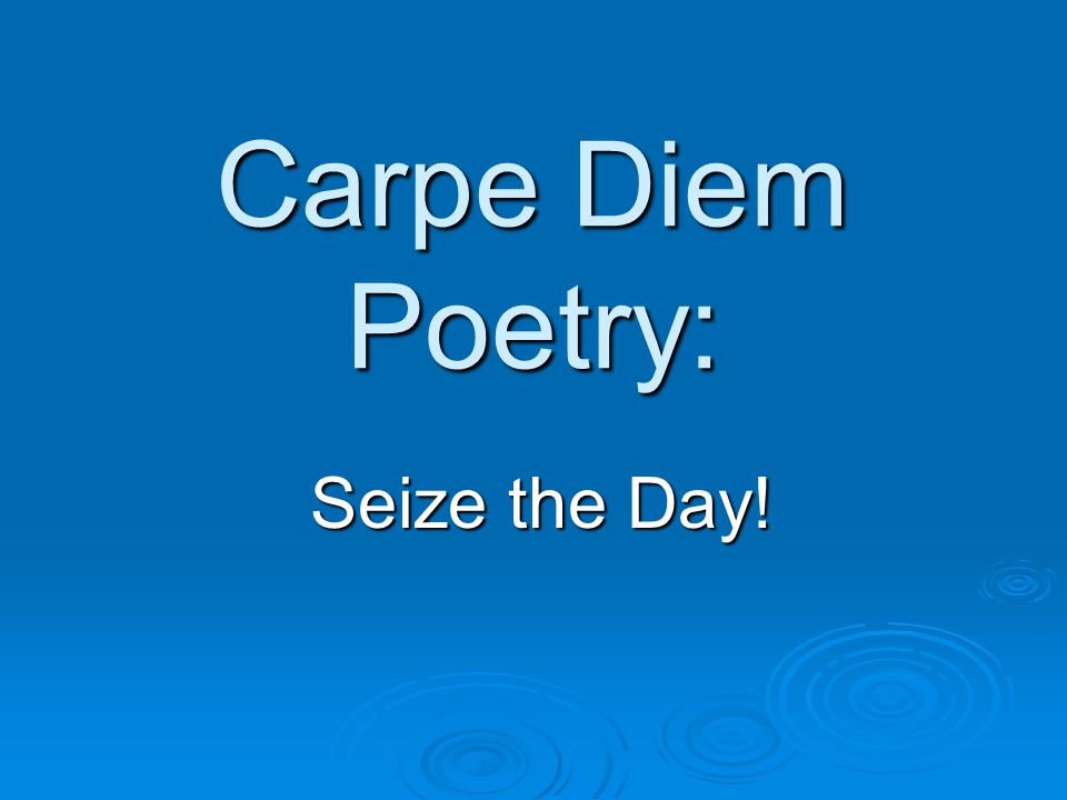 Carpe Diem Poetry: Seize the Day!
