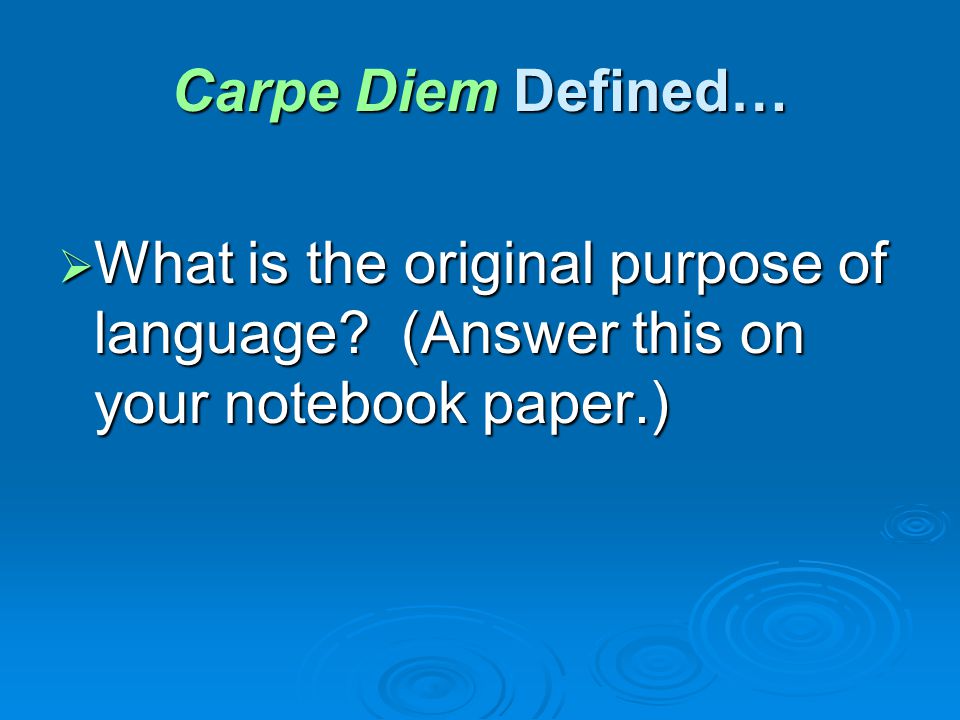 Carpe Diem Defined…  What is the original purpose of language.