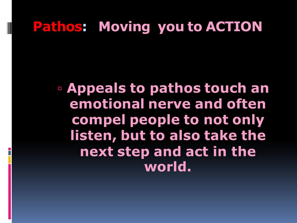 Pathos:  Pathos is related to the words pathetic, sympathy and empathy.