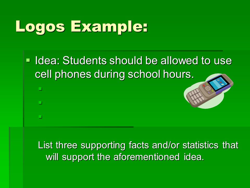 Logos Example:  Idea: Students should be allowed to use cell phones during school hours.