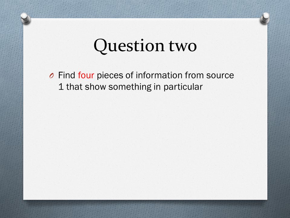 Question two O Find four pieces of information from source 1 that show something in particular