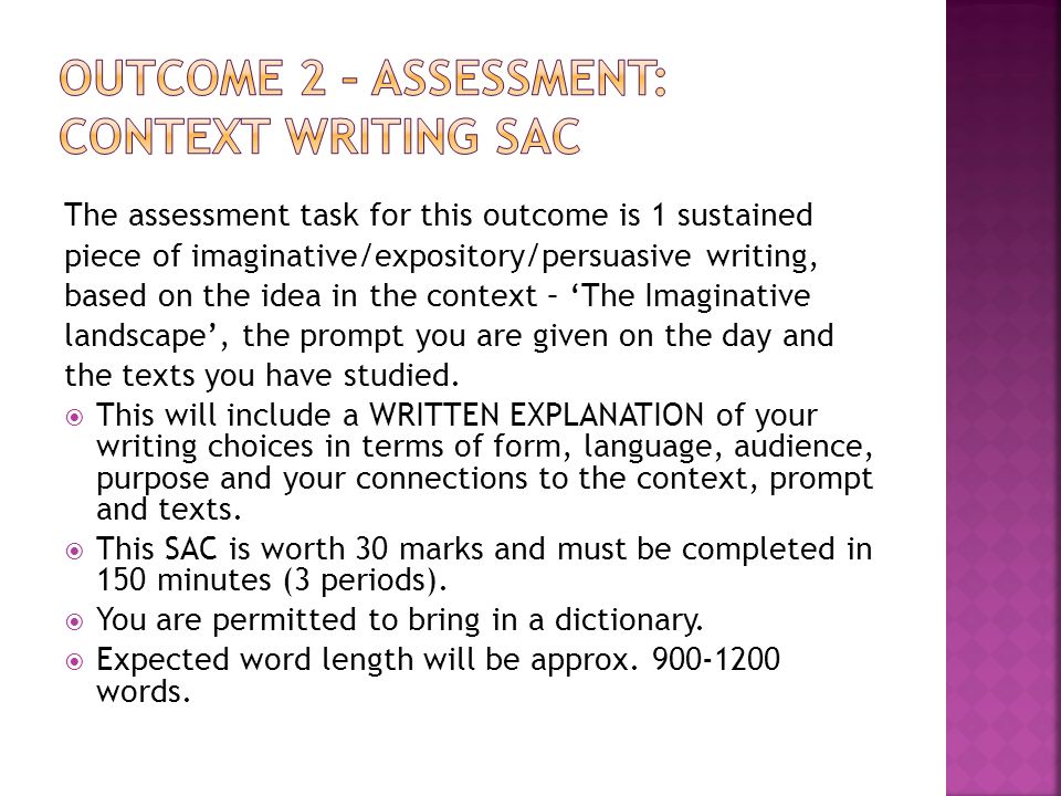 The assessment task for this outcome is 1 sustained piece of imaginative/expository/persuasive writing, based on the idea in the context – ‘The Imaginative landscape’, the prompt you are given on the day and the texts you have studied.