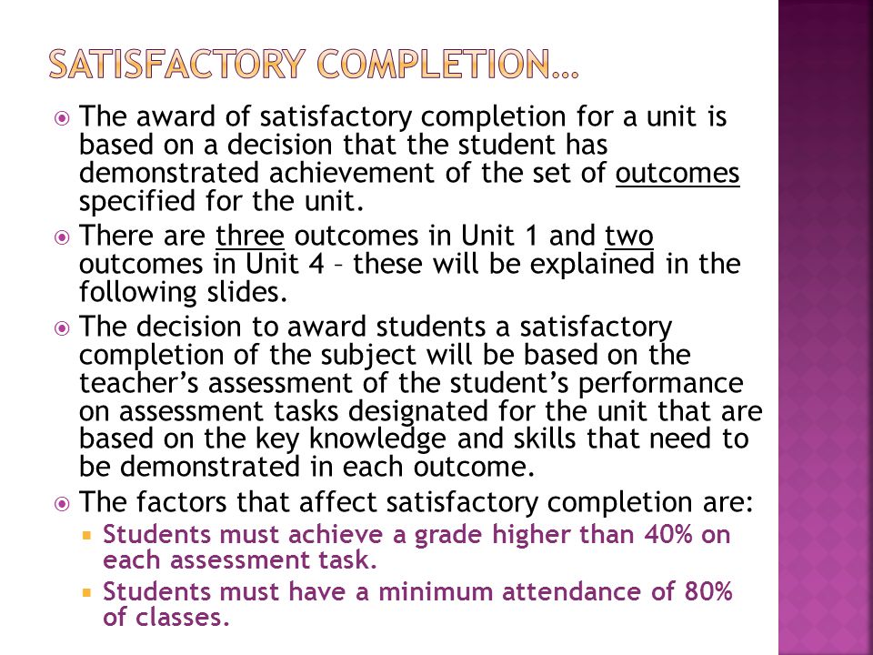  The award of satisfactory completion for a unit is based on a decision that the student has demonstrated achievement of the set of outcomes specified for the unit.