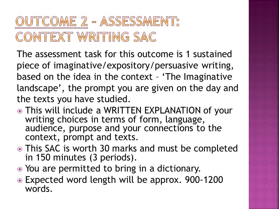 The assessment task for this outcome is 1 sustained piece of imaginative/expository/persuasive writing, based on the idea in the context – ‘The Imaginative landscape’, the prompt you are given on the day and the texts you have studied.