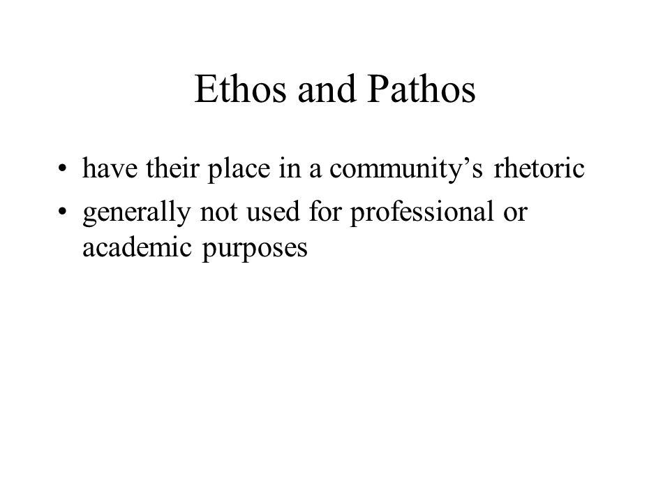 Ethos and Pathos have their place in a community’s rhetoric generally not used for professional or academic purposes