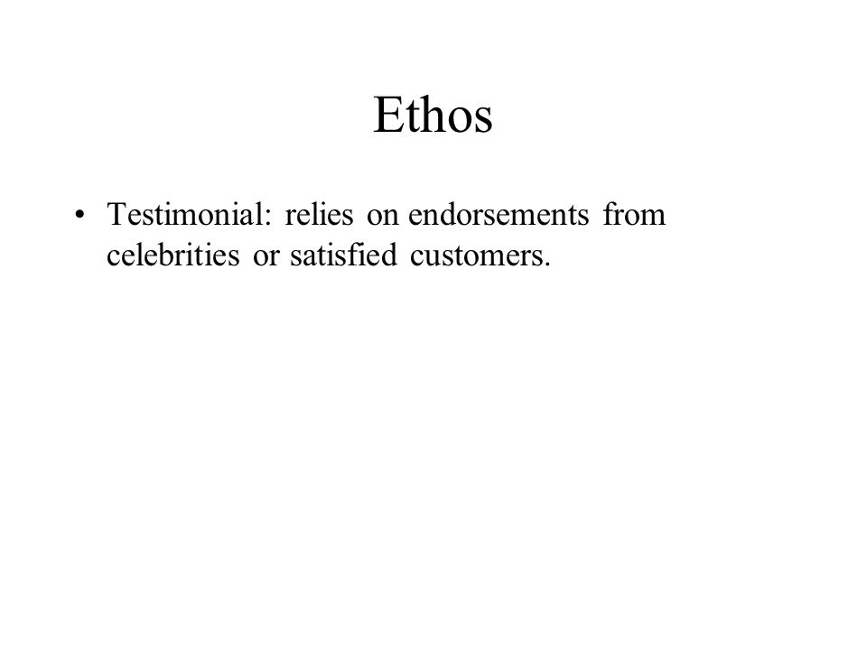 Ethos Testimonial: relies on endorsements from celebrities or satisfied customers.