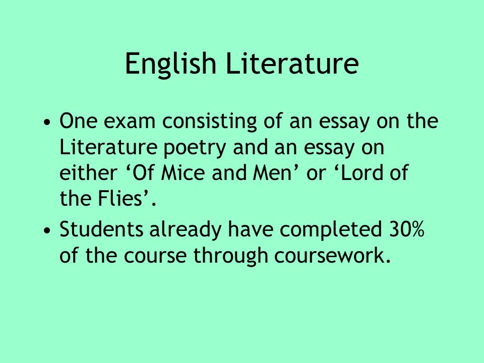 English Literature One exam consisting of an essay on the Literature poetry and an essay on either ‘Of Mice and Men’ or ‘Lord of the Flies’.
