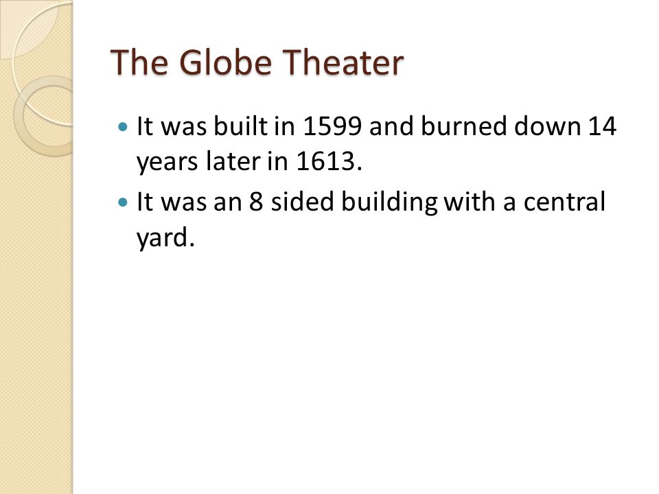 The Globe Theater It was built in 1599 and burned down 14 years later in 1613.