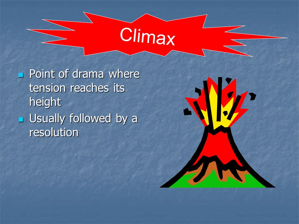 Point of drama where tension reaches its height Point of drama where tension reaches its height Usually followed by a resolution Usually followed by a resolution Climax
