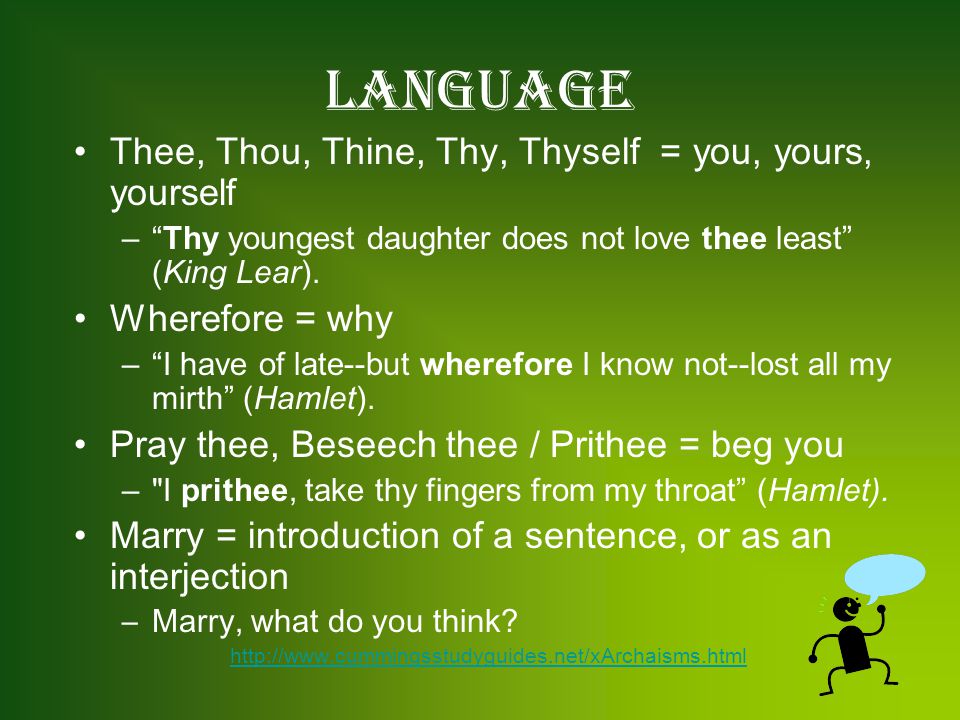 Language Thee, Thou, Thine, Thy, Thyself = you, yours, yourself – Thy youngest daughter does not love thee least (King Lear).
