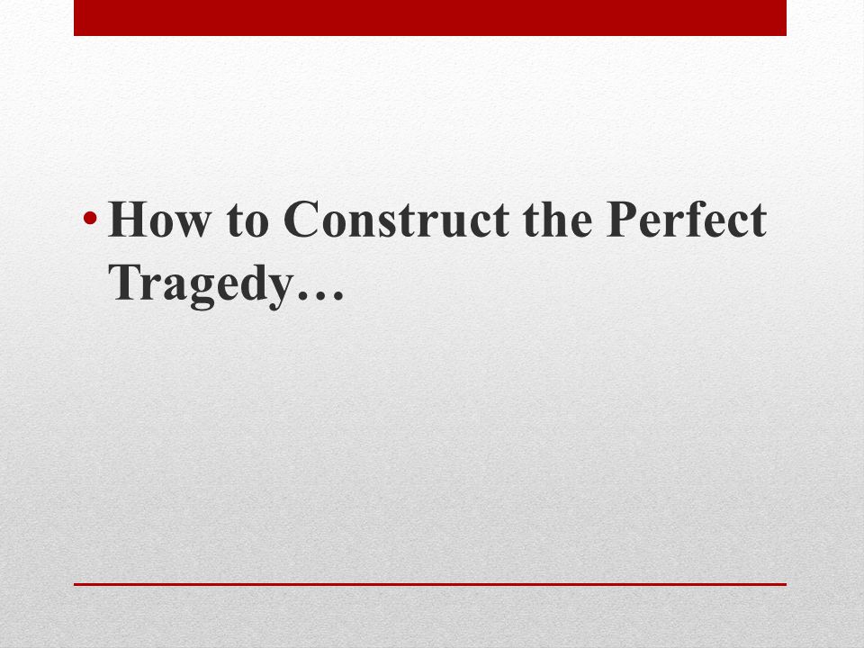 How to Construct the Perfect Tragedy…