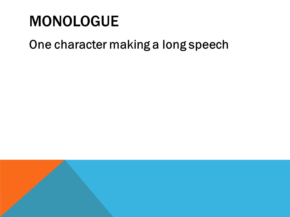 MONOLOGUE One character making a long speech