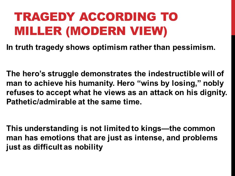 TRAGEDY ACCORDING TO MILLER (MODERN VIEW) In truth tragedy shows optimism rather than pessimism.