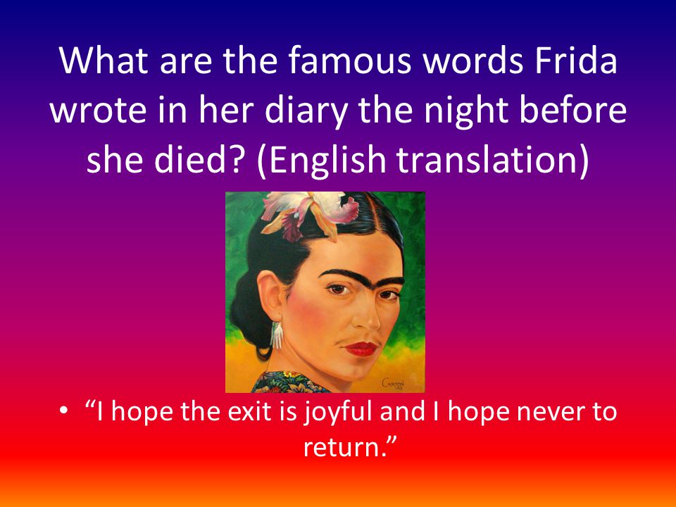 What are the famous words Frida wrote in her diary the night before she died.