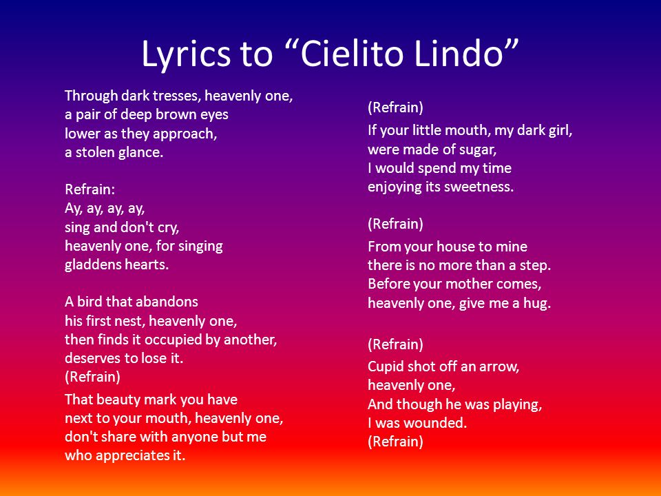 Lyrics to Cielito Lindo Through dark tresses, heavenly one, a pair of deep brown eyes lower as they approach, a stolen glance.