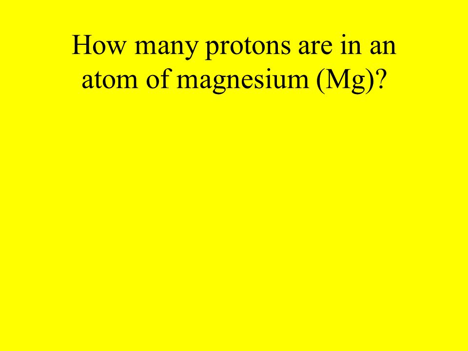 How many protons are in an atom of magnesium (Mg)