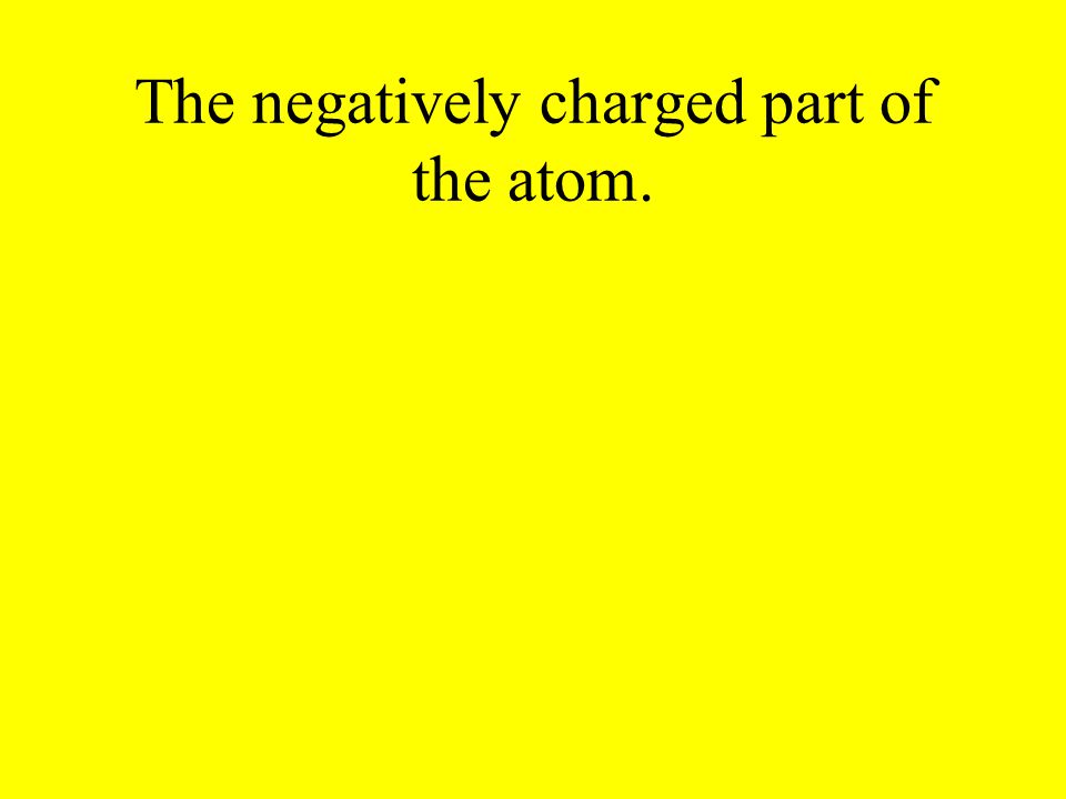 The negatively charged part of the atom.