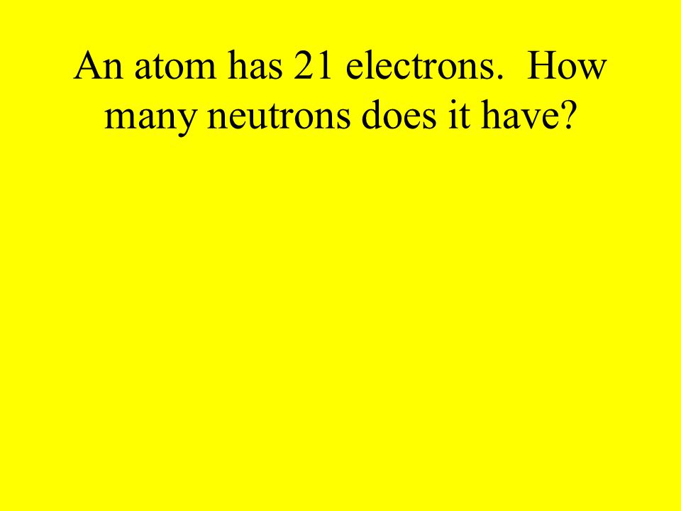 An atom has 21 electrons. How many neutrons does it have