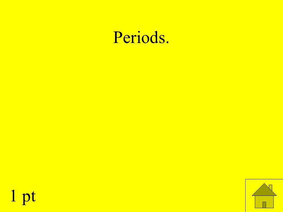 Periods. 1 pt