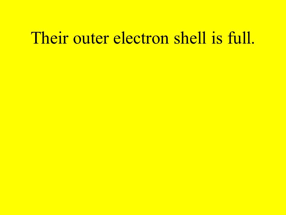 Their outer electron shell is full.