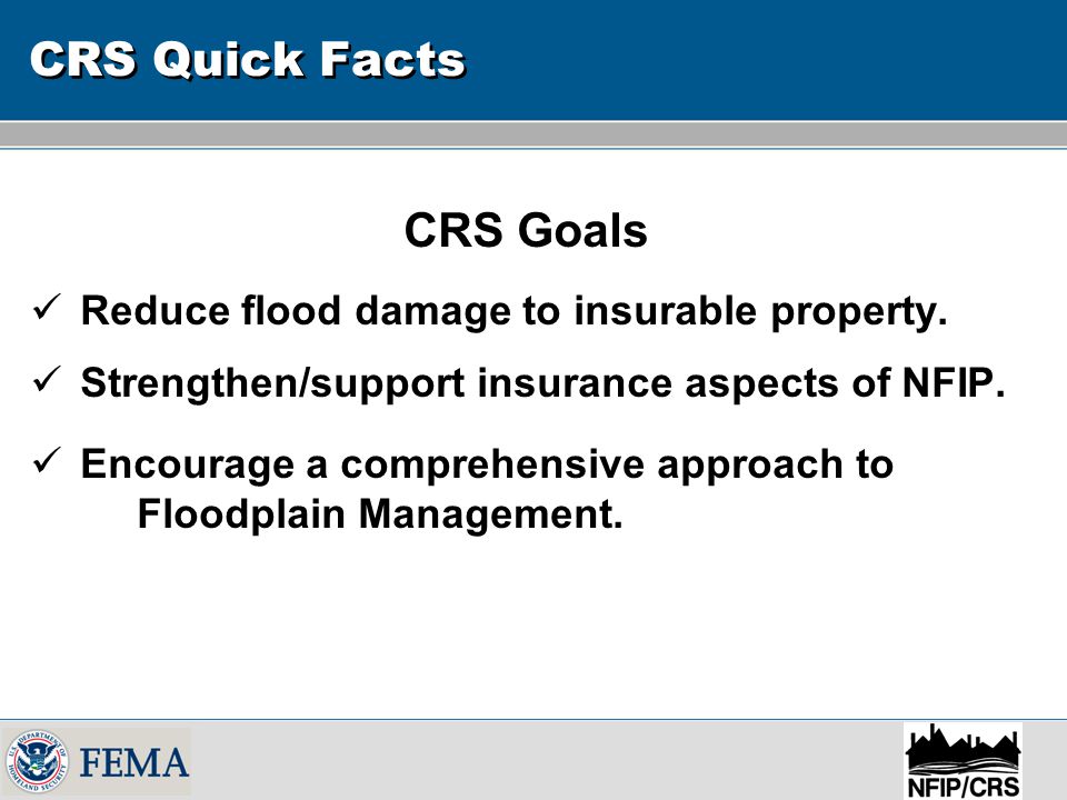 CRS Quick Facts CRS Goals Reduce flood damage to insurable property.