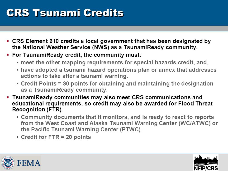 CRS Tsunami Credits  CRS Element 610 credits a local government that has been designated by the National Weather Service (NWS) as a TsunamiReady community.