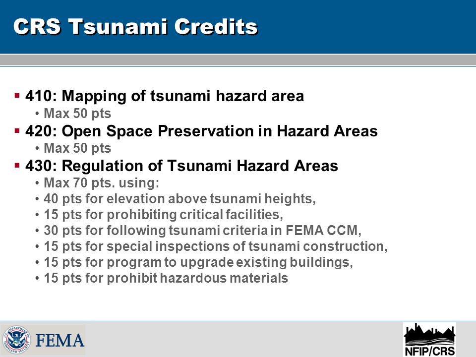 CRS Tsunami Credits  410: Mapping of tsunami hazard area Max 50 pts  420: Open Space Preservation in Hazard Areas Max 50 pts  430: Regulation of Tsunami Hazard Areas Max 70 pts.