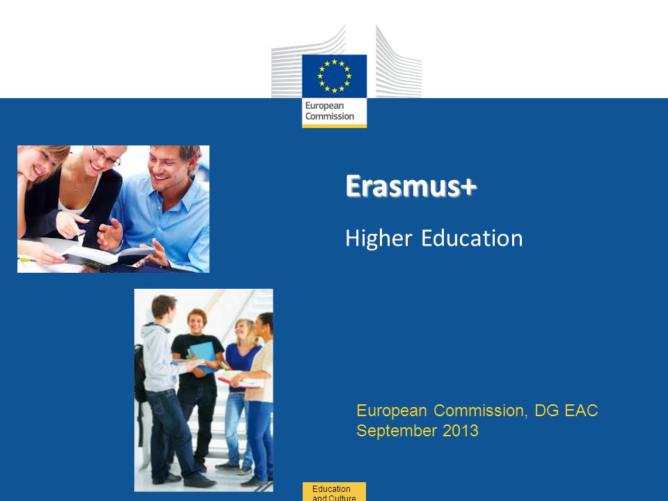 Date: in 12 pts Education and Culture Erasmus+ Erasmus+ Higher Education European Commission, DG EAC September 2013