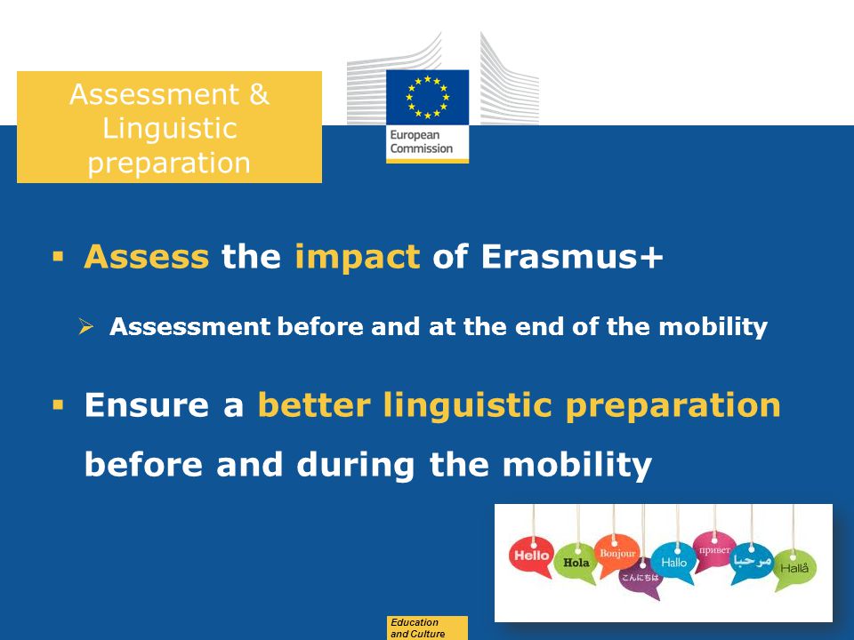 Date: in 12 pts Education and Culture Assessment & Linguistic preparation  Assess the impact of Erasmus+  Assessment before and at the end of the mobility  Ensure a better linguistic preparation before and during the mobility