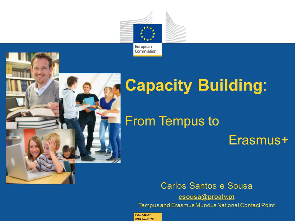 Date: in 12 pts Education and Culture Capacity Building: From Tempus to Erasmus+ Carlos Santos e Sousa Tempus and Erasmus Mundus National Contact Point