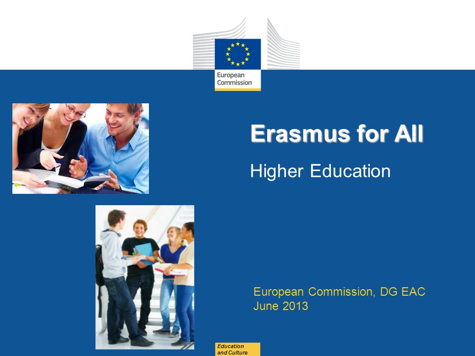 Date: in 12 pts Education and Culture Erasmus for All Erasmus for All Higher Education European Commission, DG EAC June 2013