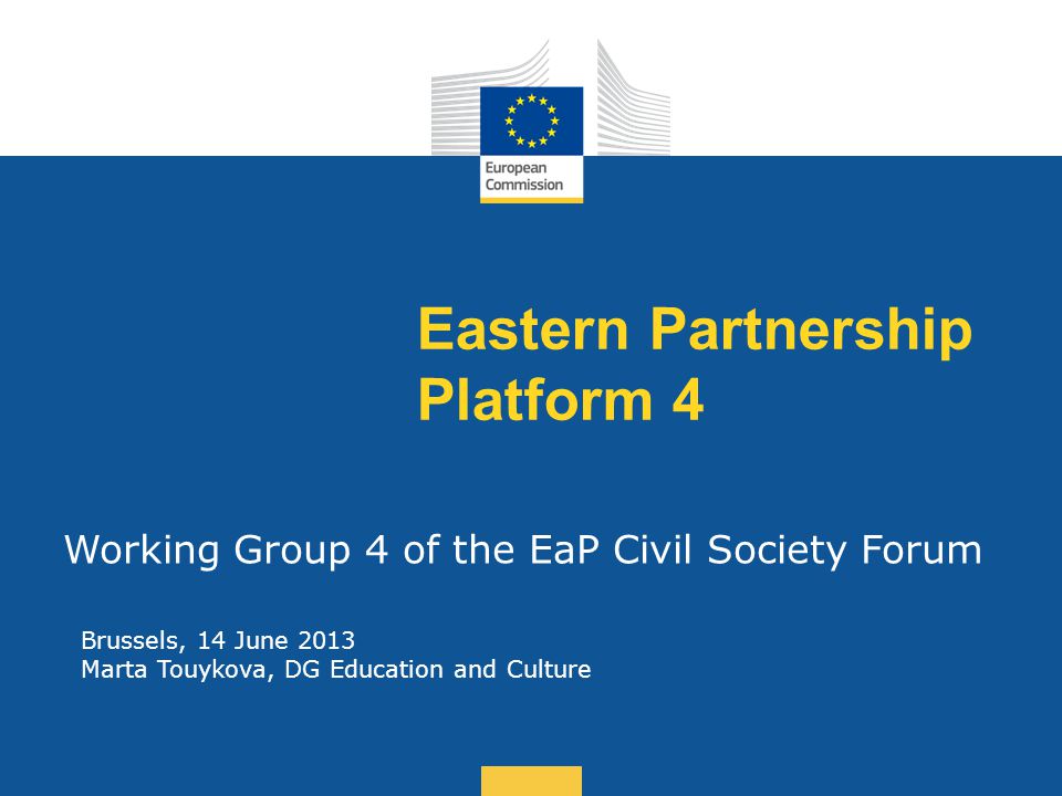 Date: in 12 pts Eastern Partnership Platform 4 Working Group 4 of the EaP Civil Society Forum Brussels, 14 June 2013 Marta Touykova, DG Education and Culture