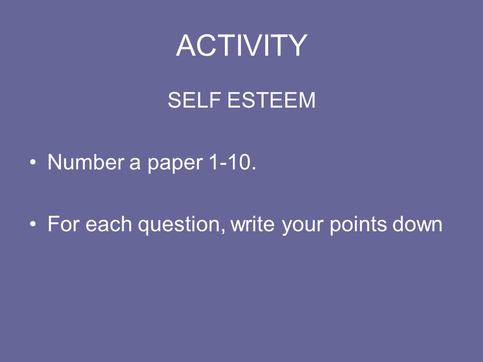 ACTIVITY SELF ESTEEM Number a paper For each question, write your points down