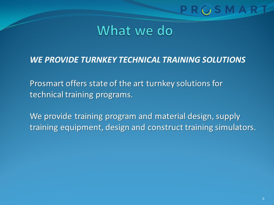 2 WE PROVIDE TURNKEY TECHNICAL TRAINING SOLUTIONS Prosmart offers state of the art turnkey solutions for technical training programs.