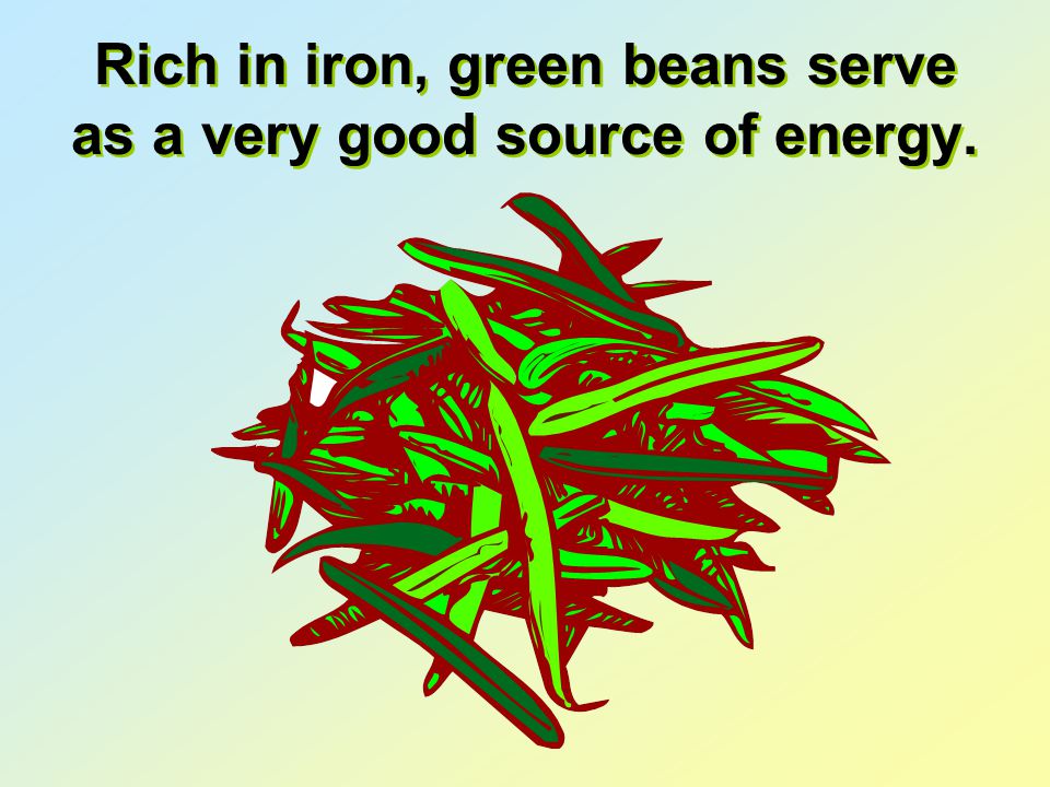 Rich in iron, green beans serve as a very good source of energy.