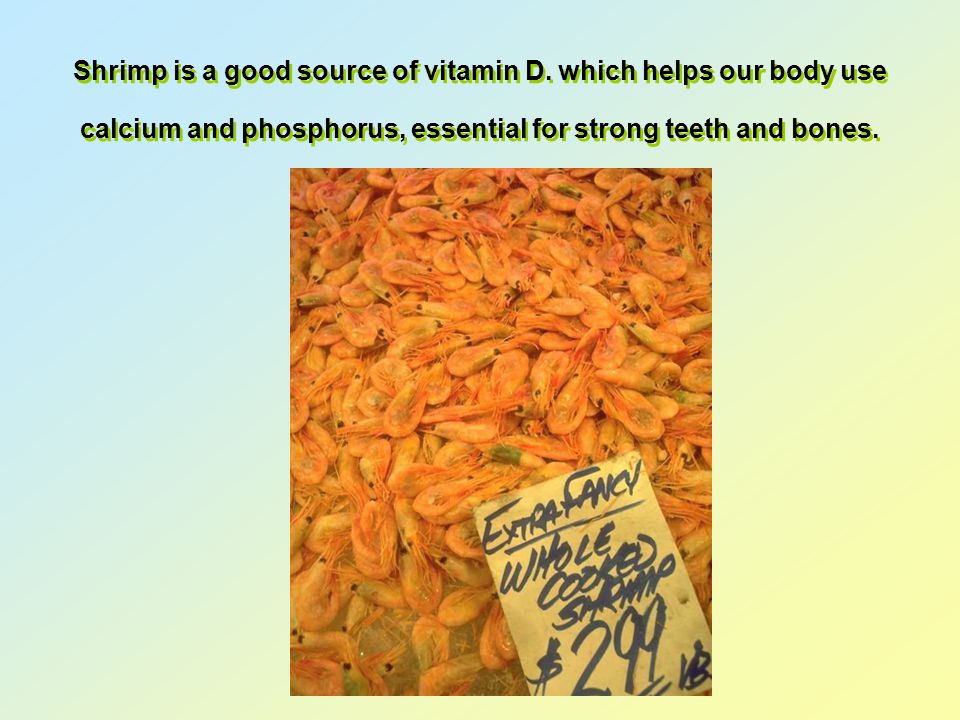 Shrimp is a good source of vitamin D.