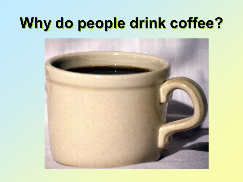 Why do people drink coffee