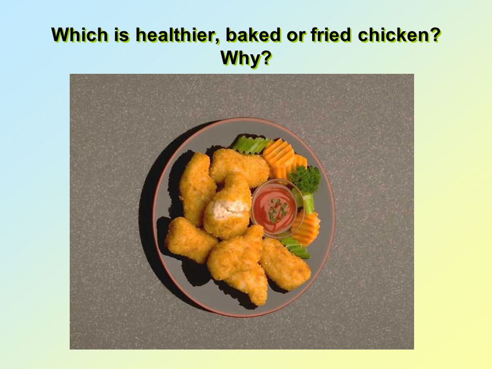 Which is healthier, baked or fried chicken Why