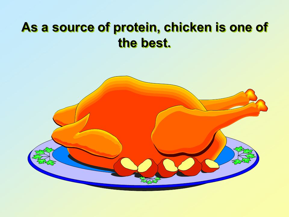 As a source of protein, chicken is one of the best.