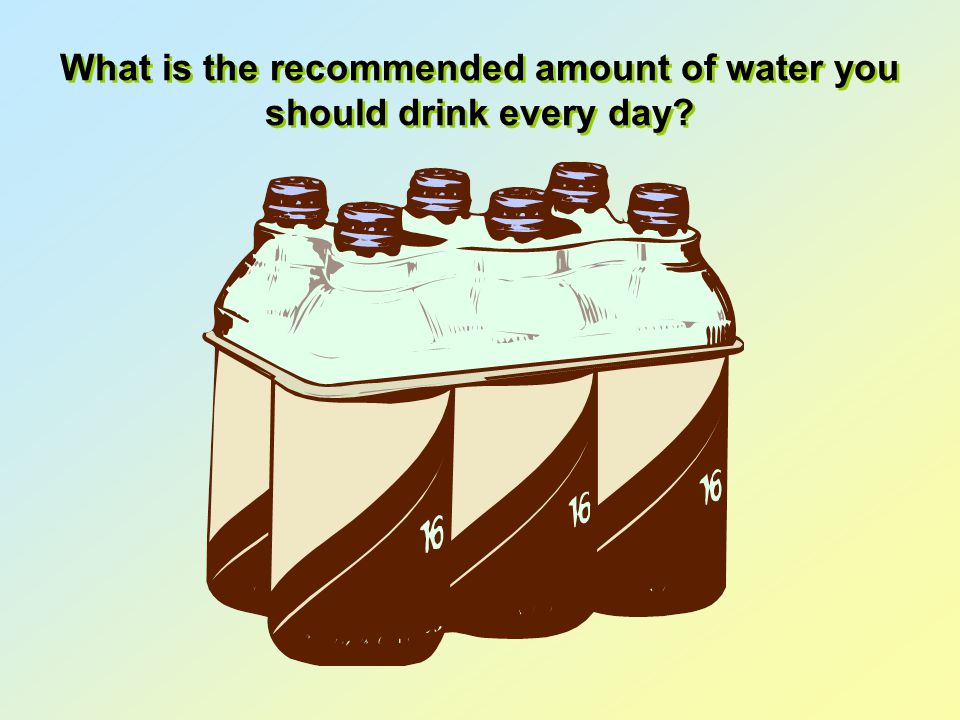 What is the recommended amount of water you should drink every day
