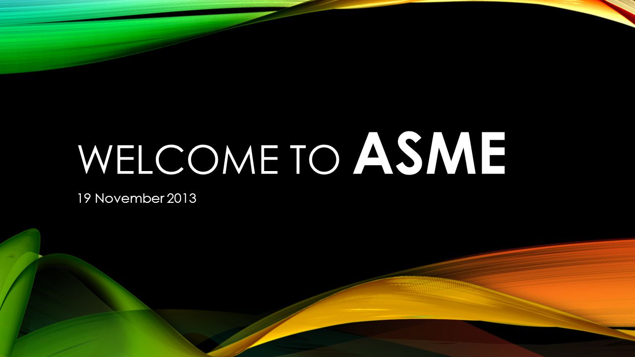 WELCOME TO ASME 19 November 2013