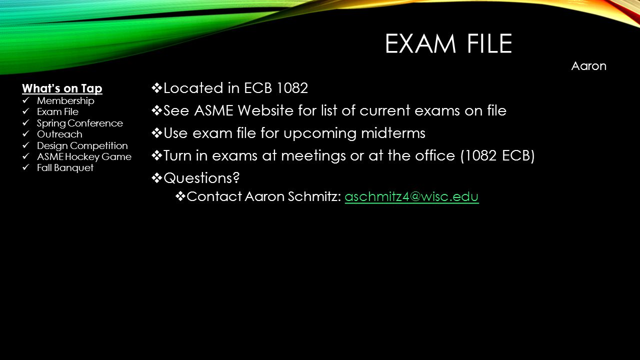 EXAM FILE  Located in ECB 1082  See ASME Website for list of current exams on file  Use exam file for upcoming midterms  Turn in exams at meetings or at the office (1082 ECB)  Questions.