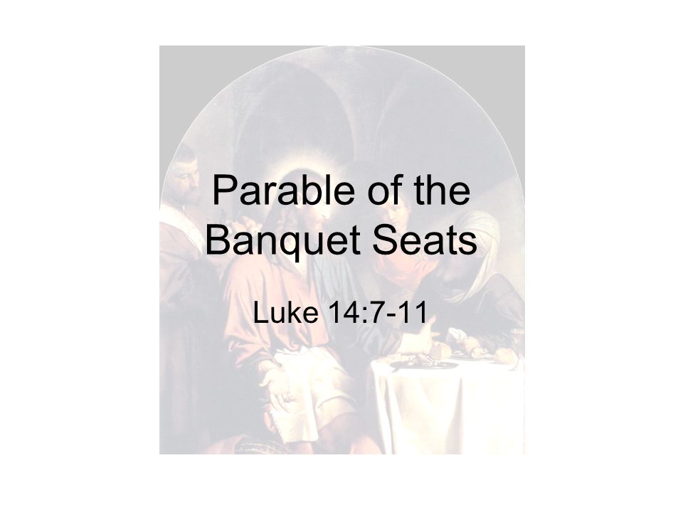 Parable of the Banquet Seats Luke 14:7-11