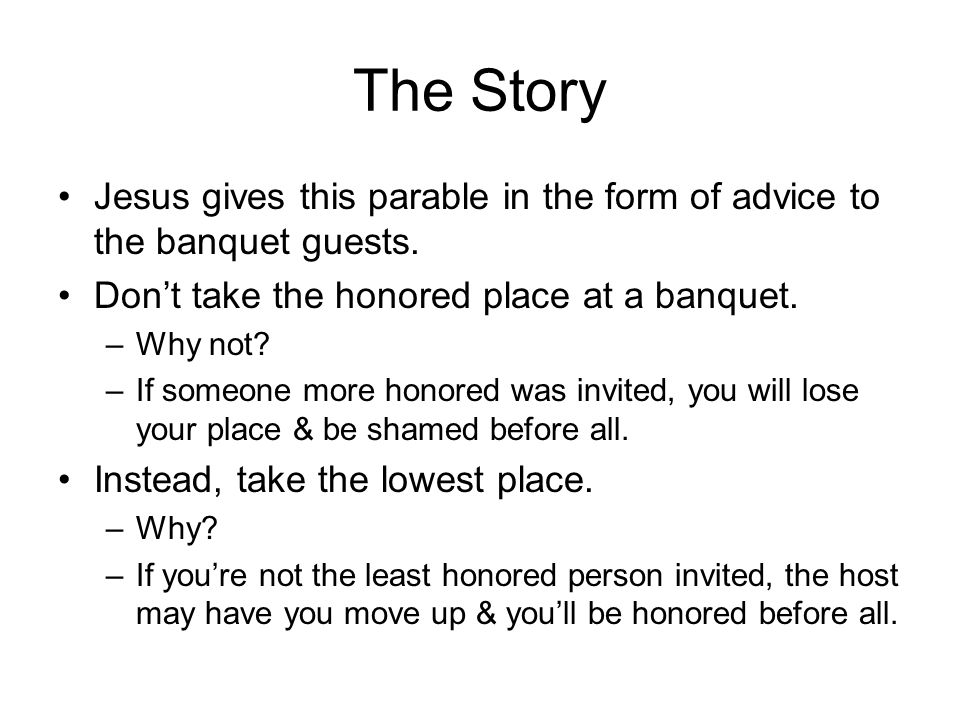 The Story Jesus gives this parable in the form of advice to the banquet guests.