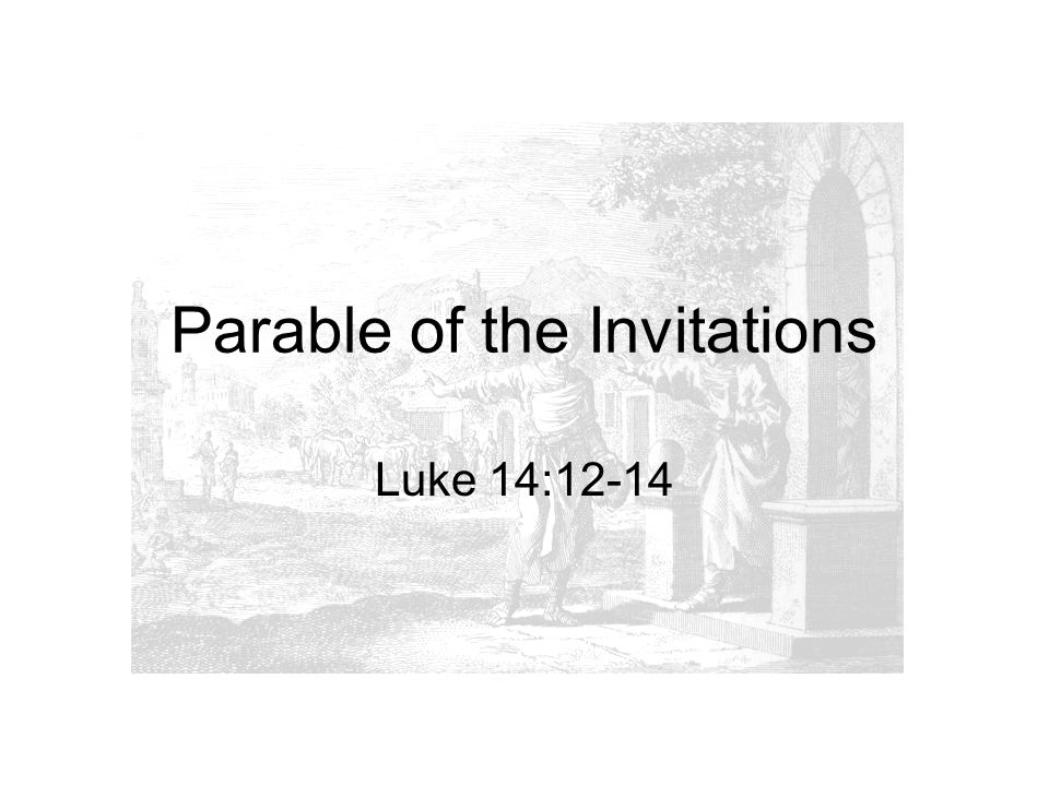 Parable of the Invitations Luke 14:12-14