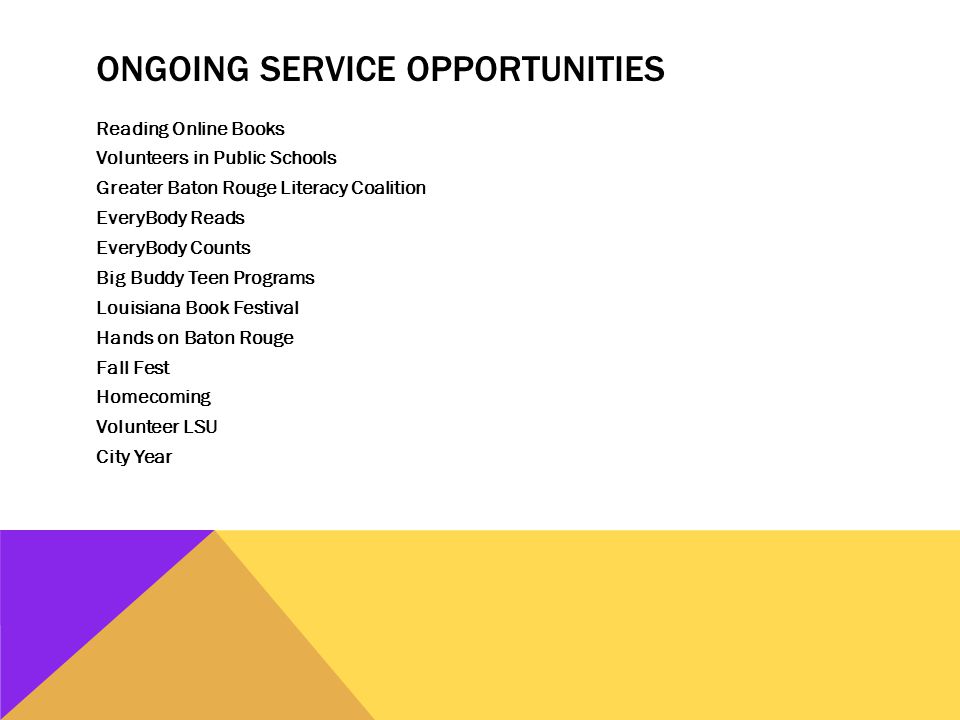ONGOING SERVICE OPPORTUNITIES Reading Online Books Volunteers in Public Schools Greater Baton Rouge Literacy Coalition EveryBody Reads EveryBody Counts Big Buddy Teen Programs Louisiana Book Festival Hands on Baton Rouge Fall Fest Homecoming Volunteer LSU City Year