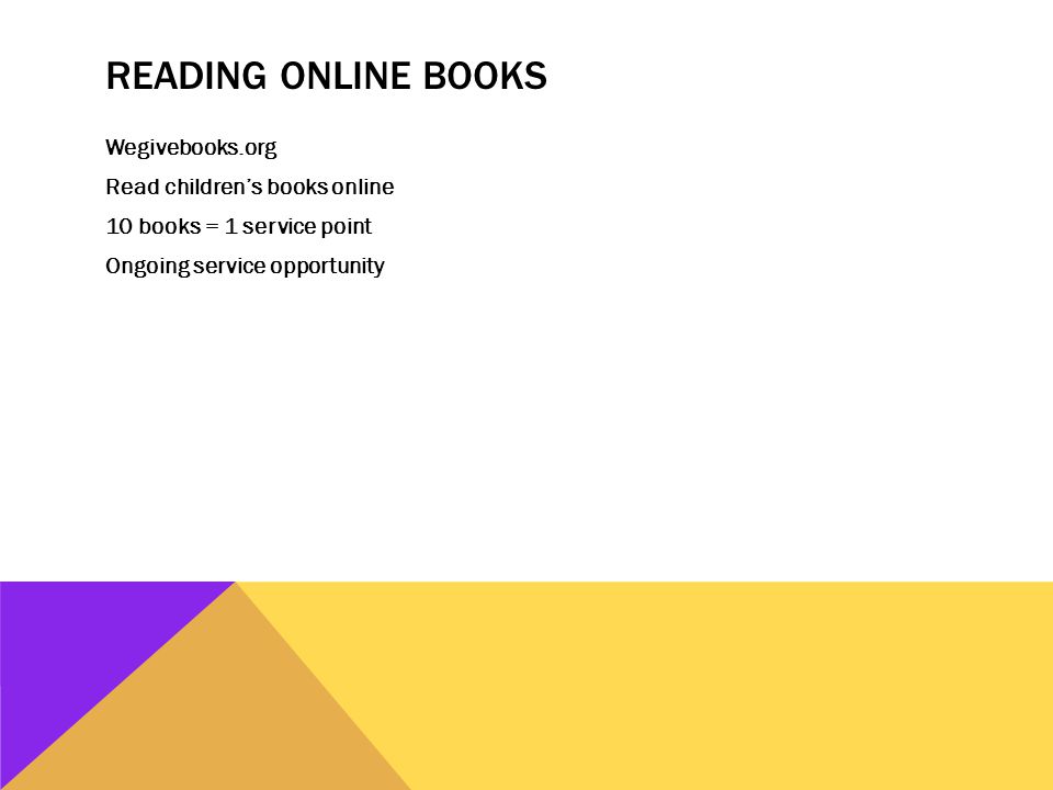 READING ONLINE BOOKS Wegivebooks.org Read children’s books online 10 books = 1 service point Ongoing service opportunity
