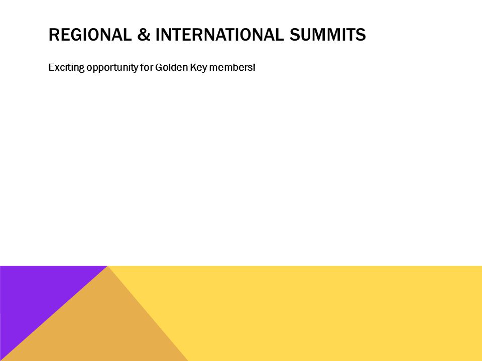 REGIONAL & INTERNATIONAL SUMMITS Exciting opportunity for Golden Key members!