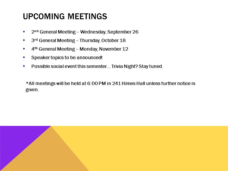 UPCOMING MEETINGS  2 nd General Meeting – Wednesday, September 26  3 rd General Meeting – Thursday, October 18  4 th General Meeting – Monday, November 12  Speaker topics to be announced.